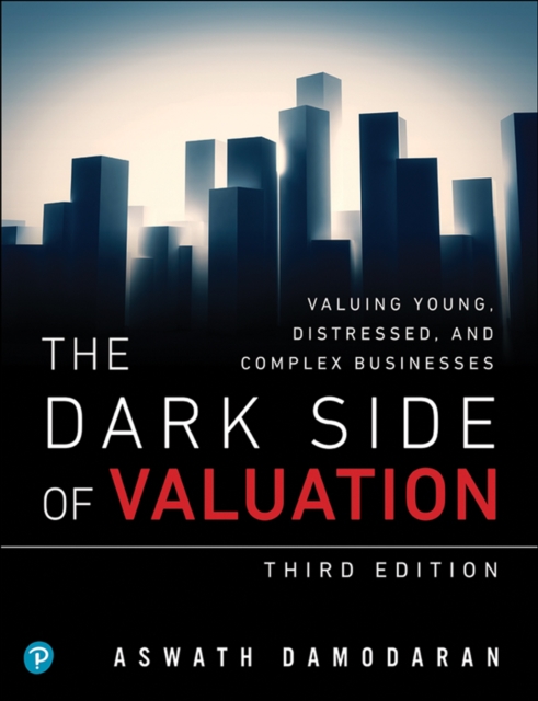 Dark Side of Valuation, The : Valuing Young, Distressed, and Complex Businesses, PDF eBook