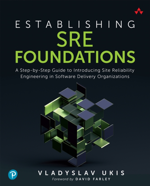 Establishing SRE Foundations :  A Step-by-Step Guide to Introducing Site Reliability Engineering in Software Delivery Organizations, PDF eBook