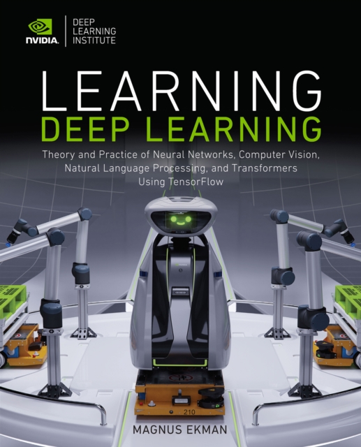 Learning Deep Learning : Theory and Practice of Neural Networks, Computer Vision, Natural Language Processing, and Transformers Using TensorFlow, PDF eBook