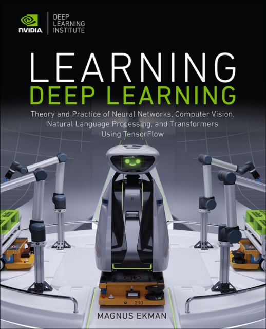 Learning Deep Learning : Theory and Practice of Neural Networks, Computer Vision, Natural Language Processing, and Transformers Using TensorFlow, EPUB eBook