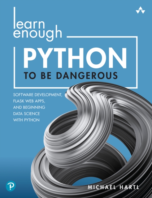 Learn Enough Python to Be Dangerous : Software Development, Flask Web Apps, and Beginning Data Science with Python, PDF eBook
