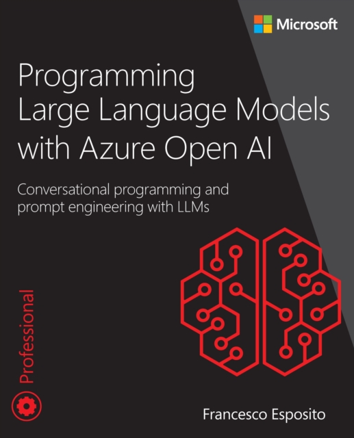 Programming Large Language Models with Azure Open AI : Conversational programming and prompt engineering with LLMs, PDF eBook