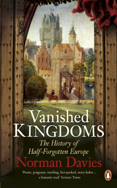 Vanished Kingdoms : The History of Half-Forgotten Europe, Paperback / softback Book