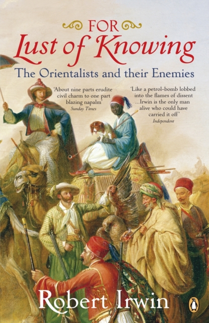 For Lust of Knowing : The Orientalists and Their Enemies, EPUB eBook