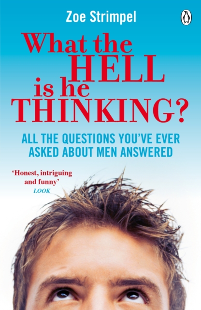 What the Hell is He Thinking? : All the Questions You've Ever Asked About Men Answered, EPUB eBook