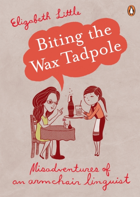 Biting the Wax Tadpole : Misadventures of an Armchair Linguist, EPUB eBook
