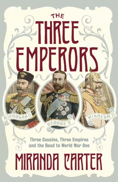 The Three Emperors : Three Cousins, Three Empires and the Road to World War One, EPUB eBook