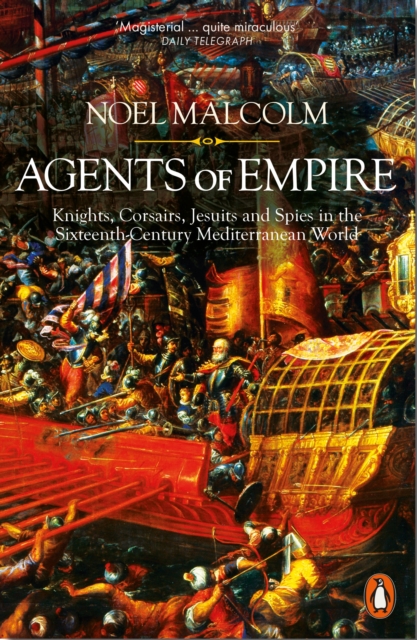Agents of Empire : Knights, Corsairs, Jesuits and Spies in the Sixteenth-Century Mediterranean World, Paperback / softback Book