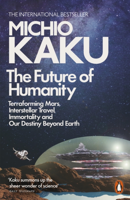 The Future of Humanity : Terraforming Mars, Interstellar Travel, Immortality, and Our Destiny Beyond, EPUB eBook