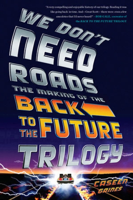 We Don't Need Roads : The Making of the Back to the Future Trilogy, Paperback / softback Book