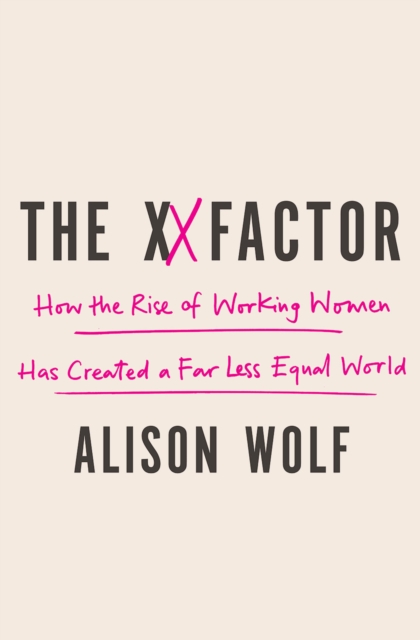The XX Factor : How The Rise Of Working Women Has Created A Far Less Equal World, EPUB eBook