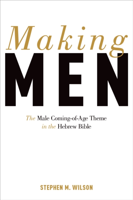 Making Men : The Male Coming-of-Age Theme in the Hebrew Bible, PDF eBook