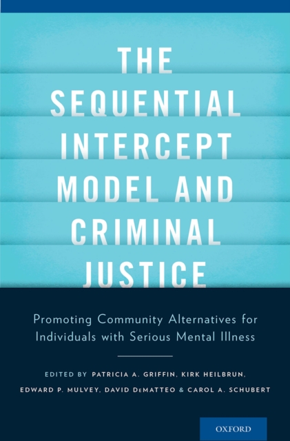 The Sequential Intercept Model and Criminal Justice : Promoting Community Alternatives for Individuals with Serious Mental Illness, PDF eBook