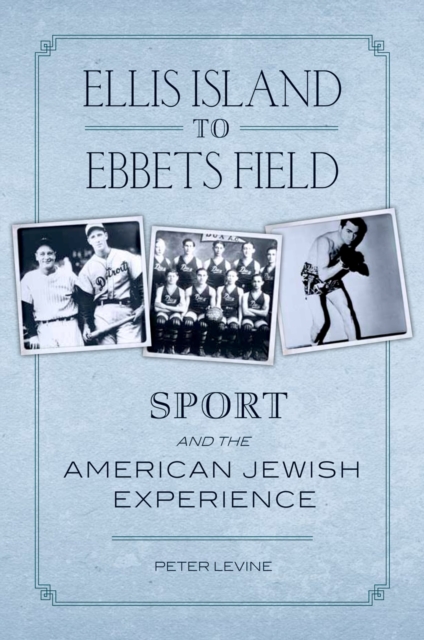 Ellis Island to Ebbets Field : Sport and the American Jewish Experience, EPUB eBook
