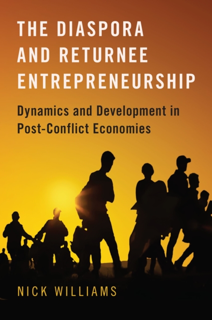 The Diaspora and Returnee Entrepreneurship : Dynamics and Development in Post-Conflict Economies, EPUB eBook
