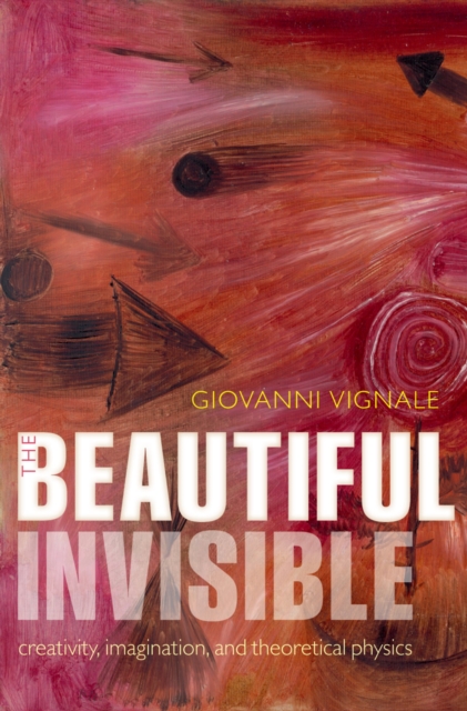 The Beautiful Invisible : Creativity, imagination, and theoretical physics, PDF eBook