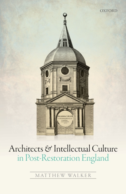 Architects and Intellectual Culture in Post-Restoration England, PDF eBook