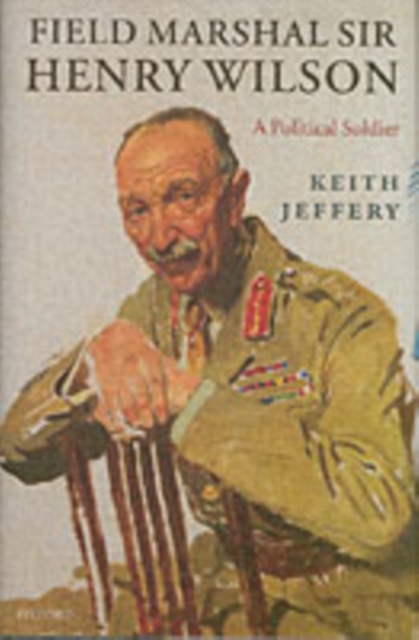 Field Marshal Sir Henry Wilson : A Political Soldier, PDF eBook