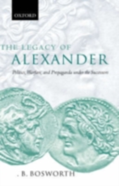 The Legacy of Alexander : Politics, Warfare, and Propaganda under the Successors, PDF eBook