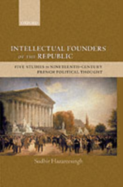 Intellectual Founders of the Republic : Five Studies in Nineteenth-Century French Political Thought, PDF eBook