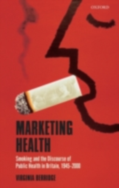 Marketing Health : Smoking and the Discourse of Public Health in Britain, 1945-2000, PDF eBook