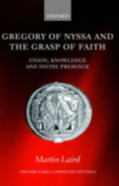 Gregory of Nyssa and the Grasp of Faith : Union, Knowledge, and Divine Presence, PDF eBook