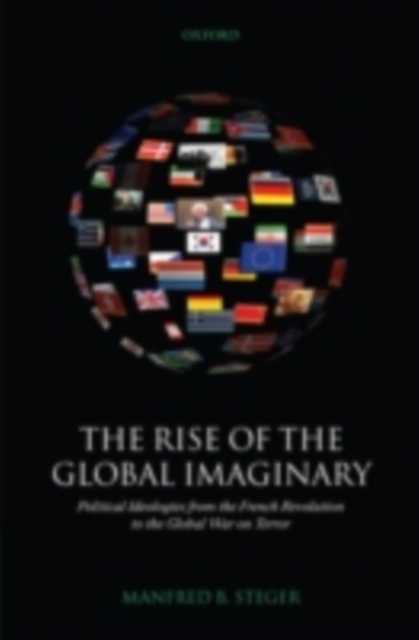 The Rise of the Global Imaginary : Political Ideologies from the French Revolution to the Global War on Terror, PDF eBook