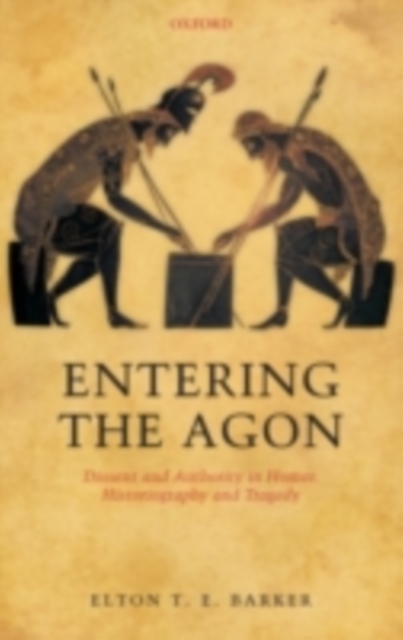 Entering the Agon : Dissent and Authority in Homer, Historiography, and Tragedy, PDF eBook