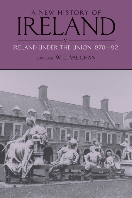 A New History of Ireland, Volume VI : Ireland Under the Union, II: 1870-1921, PDF eBook