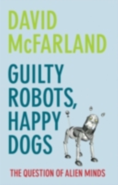 Guilty Robots, Happy Dogs : The Question of Alien Minds, EPUB eBook