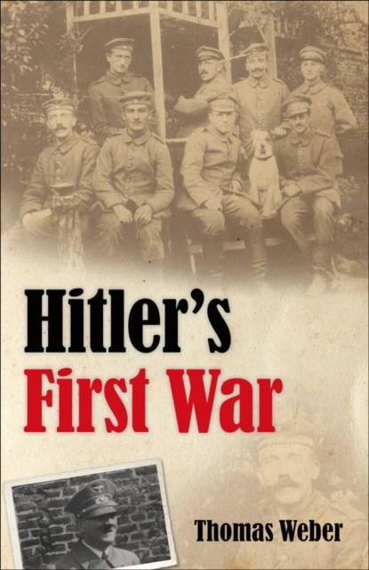Hitler's First War : Adolf Hitler, the Men of the List Regiment, and the First World War, EPUB eBook
