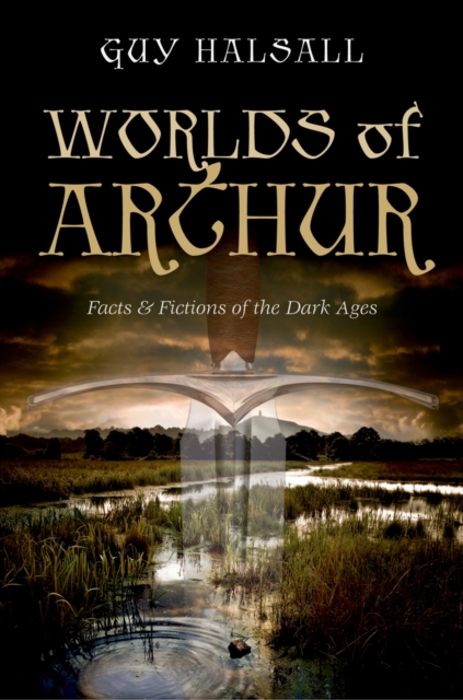 Worlds of Arthur : Facts and Fictions of the Dark Ages, EPUB eBook