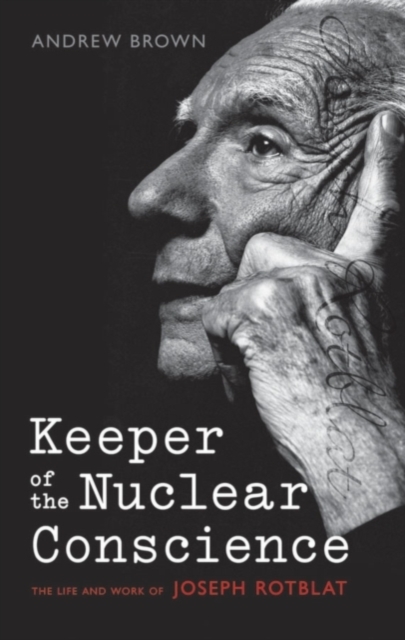 Keeper of the Nuclear Conscience : The life and work of Joseph Rotblat, PDF eBook