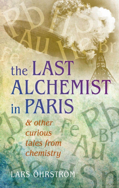 Curious Tales from Chemistry : The Last Alchemist in Paris and Other Episodes, PDF eBook