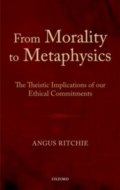 From Morality to Metaphysics : The Theistic Implications of our Ethical Commitments, PDF eBook