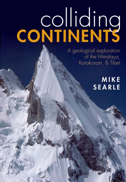 Colliding Continents : A geological exploration of the Himalaya, Karakoram, and Tibet, PDF eBook