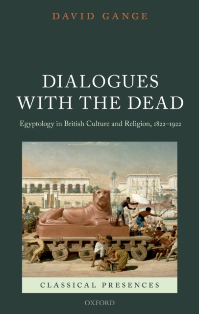 Dialogues with the Dead : Egyptology in British Culture and Religion, 1822-1922, PDF eBook