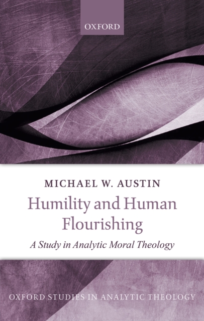 Humility and Human Flourishing : A Study in Analytic Moral Theology, EPUB eBook