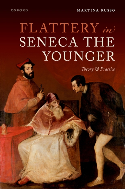 Flattery in Seneca the Younger : Theory & Practice, PDF eBook