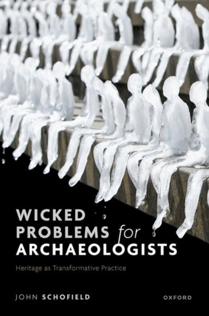 Wicked Problems for Archaeologists : Heritage as Transformative Practice, Hardback Book