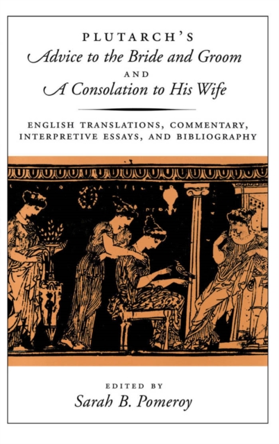 Plutarch's Advice to the Bride and Groom and A Consolation to His Wife : English Translations, Commentary, Interpretive Essays, and Bibliography, PDF eBook