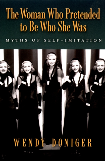 The Woman Who Pretended to Be Who She Was : Myths of Self-Imitation, PDF eBook