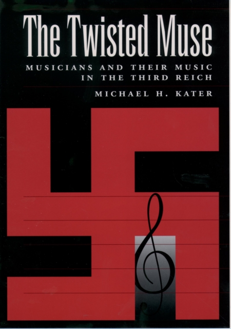 The Twisted Muse : Musicians and Their Music in the Third Reich, PDF eBook