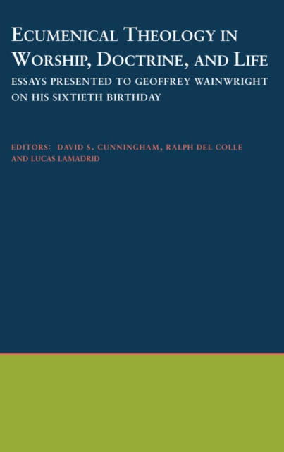 Ecumenical Theology in Worship, Doctrine, and Life : Essays Presented to Geoffrey Wainwright on his Sixtieth Birthday, PDF eBook