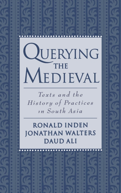 Querying the Medieval : Texts and the History of Practices in South Asia, PDF eBook
