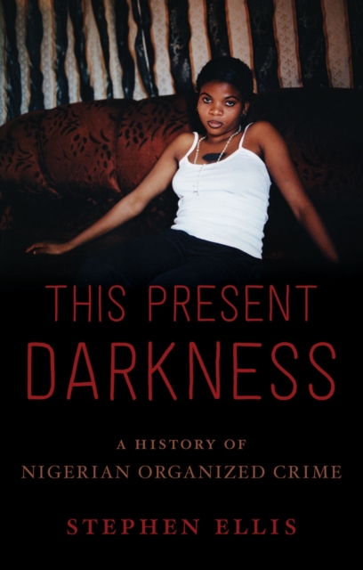 This Present Darkness : A History of Nigerian Organized Crime, EPUB eBook