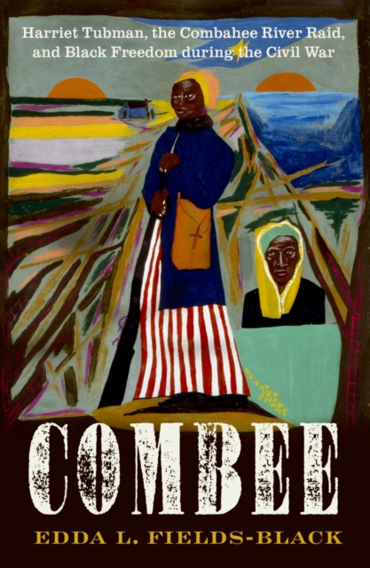 COMBEE : Harriet Tubman, the Combahee River Raid, and Black Freedom during the Civil War, PDF eBook