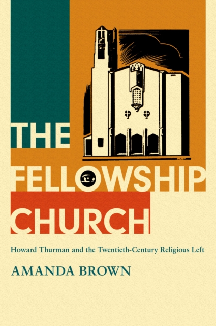 The Fellowship Church : Howard Thurman and the Twentieth-Century Religious Left, EPUB eBook