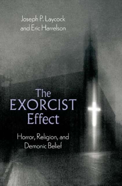The Exorcist Effect : Horror, Religion, and Demonic Belief, Hardback Book
