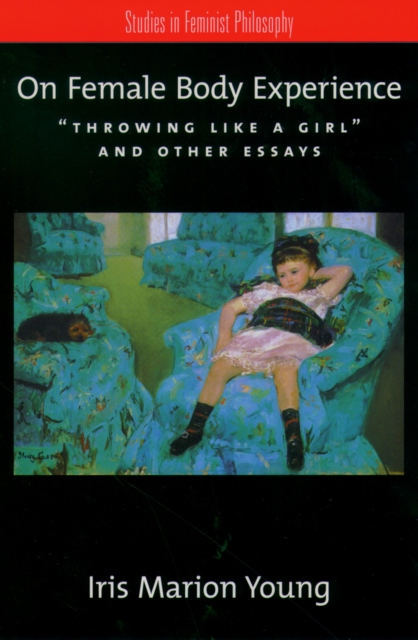 On Female Body Experience : "Throwing Like a Girl" and Other Essays, PDF eBook